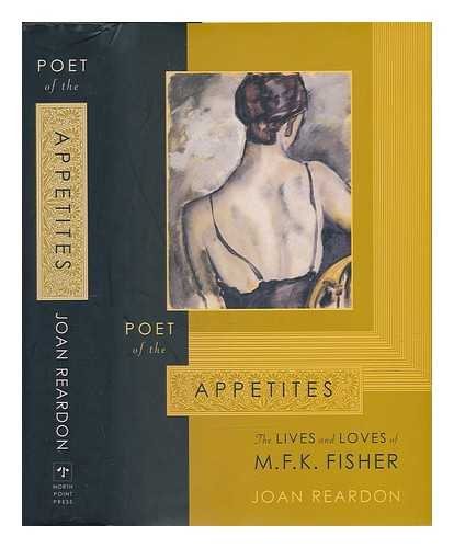 REARDON, JOAN (1930-) - Poet of the appetites : the lives and loves of M.F.K. Fisher / Joan Reardon