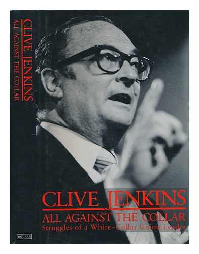 JENKINS, CLIVE - All against the collar : struggles of a white collar union leader / Clive Jenkins