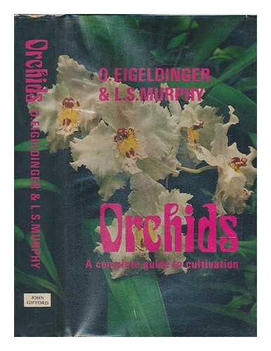 EIGELDINGER, OTTO; MURPHY, LAWRENCE SAUNDERS - Orchids : a complete guide to cultivation