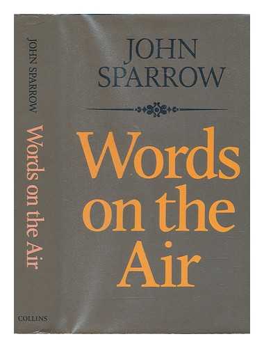 SPARROW, JOHN HANBURY ANGUS (1906-1992) - Words on the air / John Sparrow