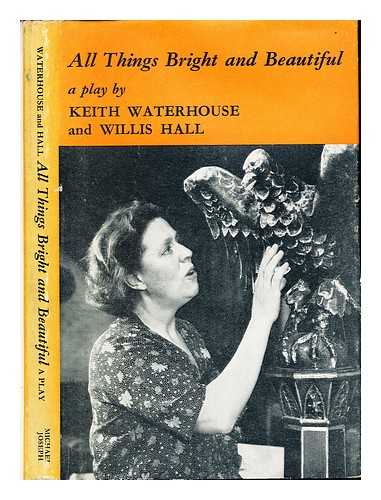 WATERHOUSE, KEITH. HALL, WILLIS (1929-2005) - All things bright and beautiful : a play in three acts