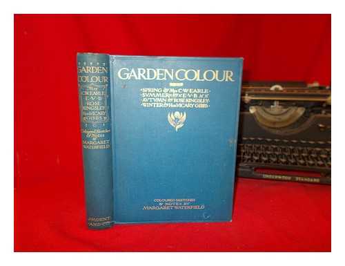 WATERFIELD, MARGARET H [ED]. EARLE, MARIE THERESA VILLIERS (1836-1925). BOYLE, ELEANOR VERE (GORDON) EARLE HON. KINGSLEY, ROSE GEORGINA (1845-). GIBBS, VICARY (1853-). POWELL, W. RICHMOND. CROFTON, HELEN MRS. MOUNT, GEORGE - Garden colour : Spring, by Mrs. C. W. Earle; Summer, by E. V. B.; Autumn, by Rose Kingsley; Winter, by the Hon. Vicary Gibbs; etc., etc / Notes & water color sketches by Margaret Waterfield