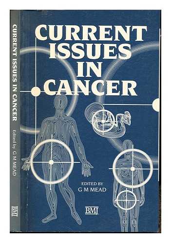 MEAD, G M - Current issues in cancer / edited by G.M. Mead