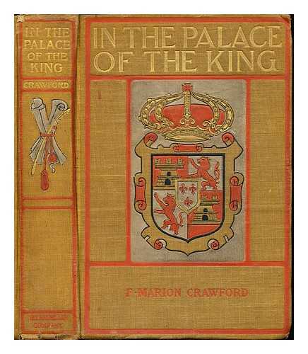 CRAWFORD, FRANCIS MARION (1854-1909) - In the palace of the king : a love story of old Madrid