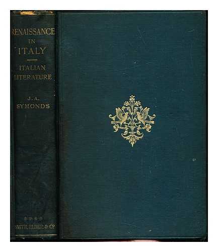 SYMONDS, JOHN ADDINGTON (1840-1893) - Renaissance in Italy : Italian literature : Part I