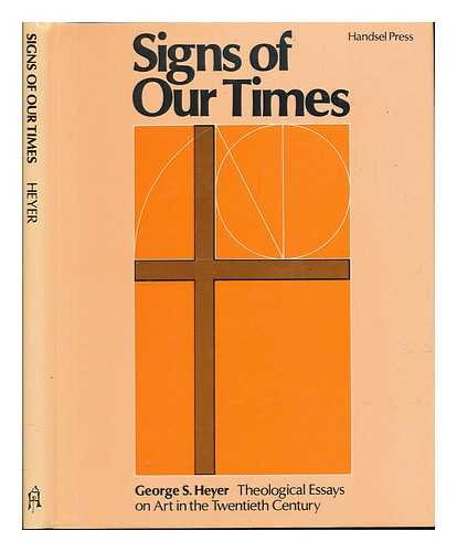 HEYER, GEORGE S. - Signs of Our Times - Theological Essays on Art in the Twentieth Century