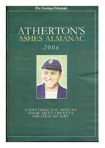 THE SUNDAY TELEGRAPH - Atherton's Ashes Almanac 2006: everything you need to know about cricket's greatest rivalry