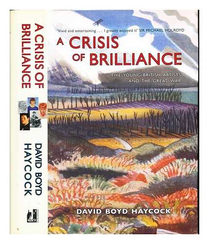 HAYCOCK, DAVID BOYD (1968-) - A crisis of brilliance : five young British artists and the Great War / David Boyd Haycock