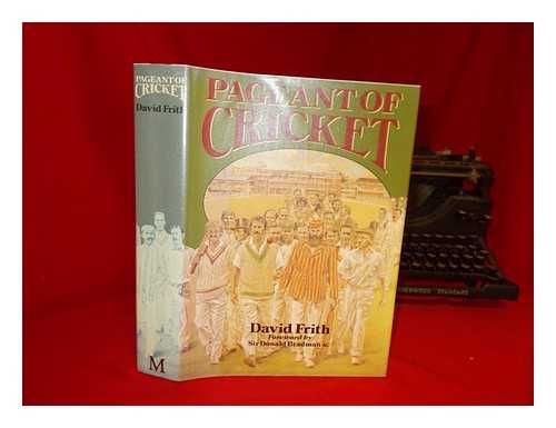 FRITH, DAVID (1937-) - Pageant of cricket / David Frith ; foreword by Sir Donald Bradman