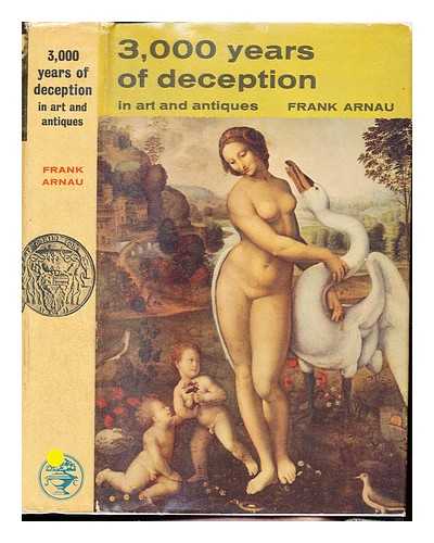 ARNAU, FRANK (1894-1976). BROWNJOHN, JOHN - Three thousand years of deception in art and antiques : Translated from the German by J. Maxwell Brownjohn