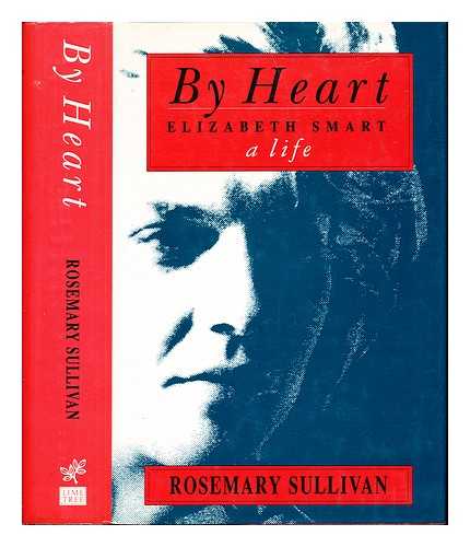 SULLIVAN, ROSEMARY (1947-) - By heart : Elizabeth Smart, a life / Rosemary Sullivan