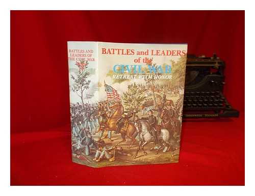 JOHNSON, ROBERT UNDERWOOD (1853-1937). BUEL, CLARENCE CLOUGH (1850-1933) - Battles and leaders of the Civil War : Retreat With Honor. Being for the most part contributions by Union and Confederate officers. Based upon 'The Century war series.' / Edited by Robert Underwood Johnson and Clarence Clough Buel, of the editorial staff of 'The Century magazine.'