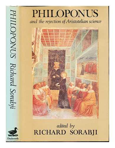 SORABJI, RICHARD - Philoponus and the rejection of Aristotelian science / edited by Richard Sorabji