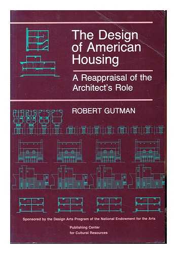GUTMAN, ROBERT. NATIONAL ENDOWMENT FOR THE ARTS. DESIGN ARTS PROGRAM - The design of American housing : a reappraisal of the architect's role / Robert Gutman ; sponsored by the Design Arts Program of the National Endowment for the Arts