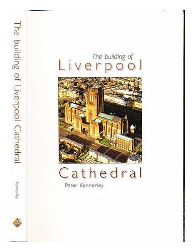 KENNERLEY, PETER (CATHEDRAL EDUCATION OFFICER) - The building of Liverpool Cathedral / Peter Kennerley ; picture research by Peter Lynan