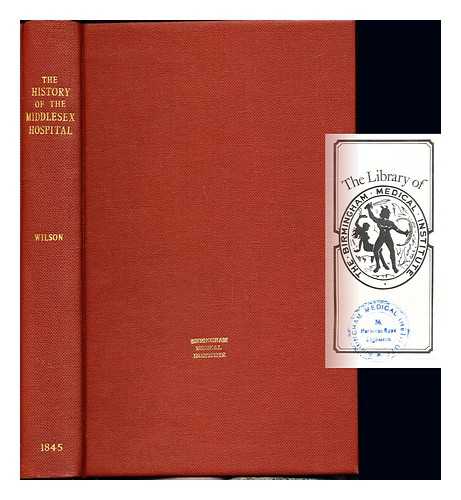 WILSON, ERASMUS SIR (1809-1884). CHURCHILL, JOHN FL. (1846) [BOOKSELLER]. MIDDLESEX HOSPITAL - The history of the Middlesex hospital during the first century of its existence. Compiled from the hospital records : by Erasmus Wilson