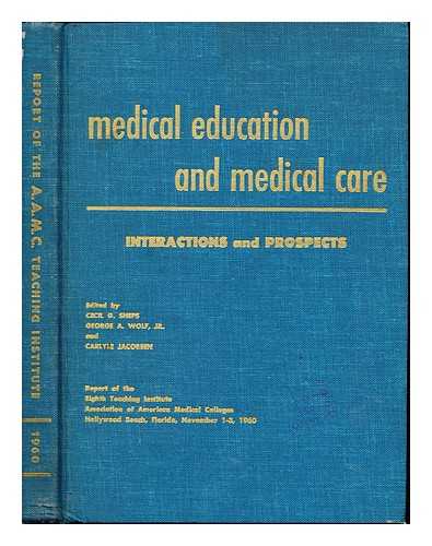 SHEPS, CECIL G. [EDITOR]. WOLF, GEORGE A., JR. [EDITOR]. JACOBSEN, CARLYLE [EDITOR] - Medical Education and Medical Care Interactions and Prospects: report of the Eighth Teaching Institute Association of American Medical Colleges, Hollywood Beach, Florida, November 1-3, 1960