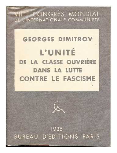 DIMITROV, GEORGI (1882-1949). COMMUNIST INTERNATIONAL - L'unit de la classe ouvrire dans la lutte contre le fascisme / Georges Dimitrov