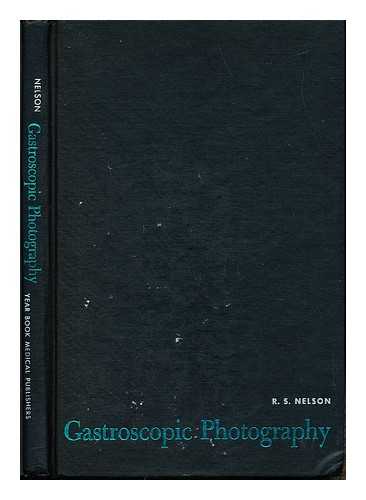 NELSON, ROBERT S. (1911-) - Gastroscopic photography / [by] Robert S. Nelson