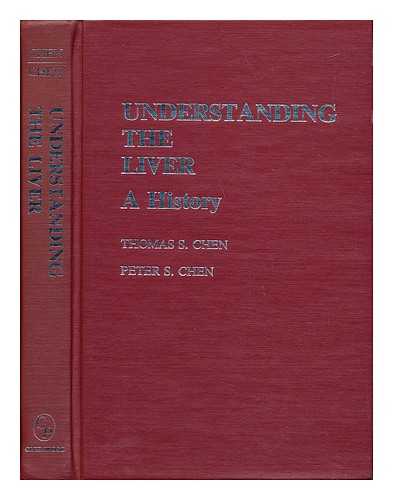 CHEN, THOMAS S. N. CHEN, PETER S - Understanding the liver : a history / Thomas S. Chen, Peter S. Chen