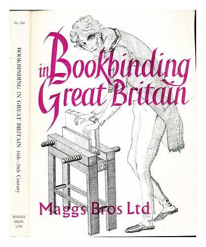 MAGGS BROS. LTD. MAGGS, BRIAN D - Bookbinding in Great Britain : sixteenth to the twentieth century: catalogue 966 / compiled by Brian D Maggs