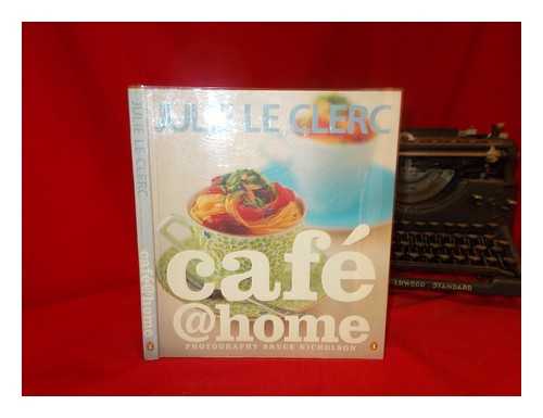 LE CLERC, JULIE. NICHOLSON, BRUCE - Cafe @ home / Julie Le Clerc ; photography, Bruce Nicholosn