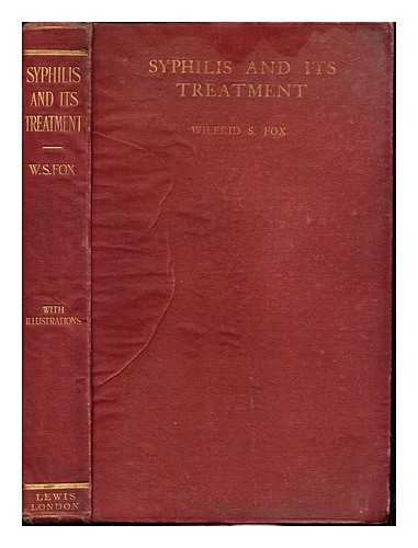 FOX, WILFRID STEPHEN - Syphilis and its treatment : with special reference to syphilis of the skin