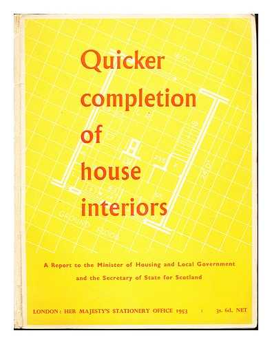 Great Britain. Ministry of Housing and Local Government - Quicker completion of house interiors : report of the committee on house interiors presented to the minister of housing and local government and the secretary of state for Scotland