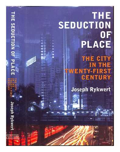 RYKWERT, JOSEPH (1926-) - The seduction of place : the city in the twenty-first century / Joseph Rykwert