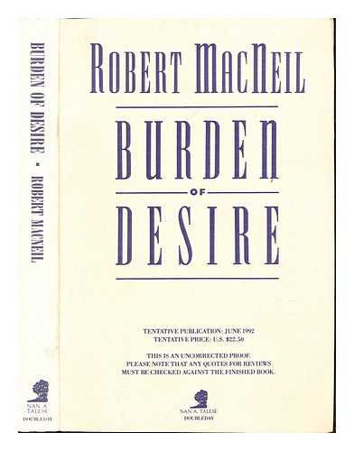 MACNEIL, ROBERT - Burden of desire: uncorrected proof