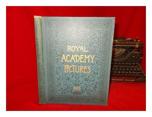 THE ROYAL ACADEMY OF MOTION PICTURES - Royal Academy Pictures 1905. Illustrating the hundred and thrity-seventh exhibition of the Royal Academy