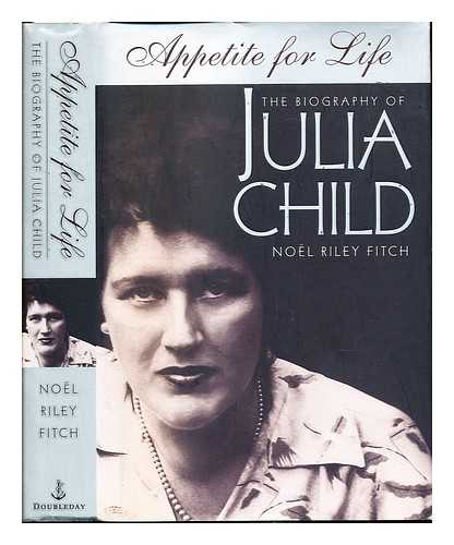 FITCH, NOEL RILEY (1937-) - Appetite for life : the biography of Julia Child / Nol Riley Fitch