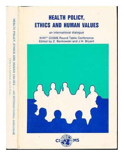 CIOMS ROUND TABLE CONFERENCE (18TH : 1984 : ATHENS, GREECE). BANKOWSKI, ZBIGNIEW. BRYANT, JOHN H. COUNCIL FOR INTERNATIONAL ORGANIZATIONS OF MEDICAL SCIENCES - Health policy, ethics, and human values : an international dialogue : proceedings of the XVIIIth CIOMS Round Table Conference, Athens, Greece, 29 October-2 November 1984 / edited by Z. Bankowski and J.H. Bryant