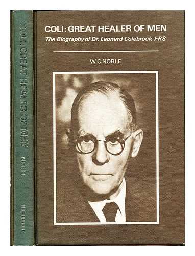 NOBLE, WILLIAM CHARLES. COLEBROOK, LEONARD - Coli, great healer of men : the biography of Dr. Leonard Colebrook / [by] W. C. Noble