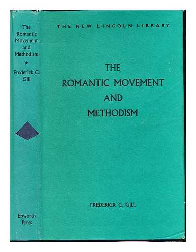 GILL, FREDERICK CYRIL (1898-) - The romantic movement and Methodism : a study of English romanticism and the evangelical revival