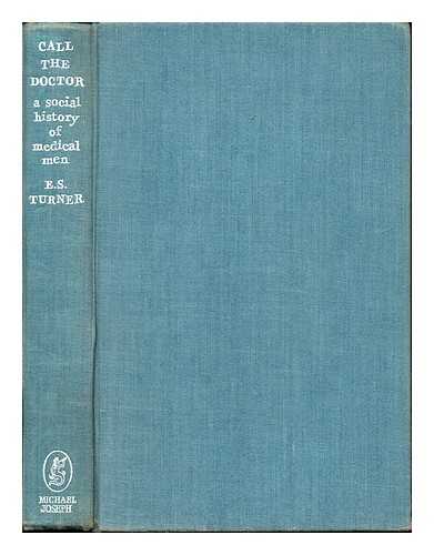 TURNER, ERNEST SACKVILLE (1909-2006) - Call the doctor : a social history of medical men / E.S. Turner