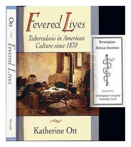 OTT, KATHERINE - Fevered lives : tuberculosis in American culture since 1870 / Katherine Ott