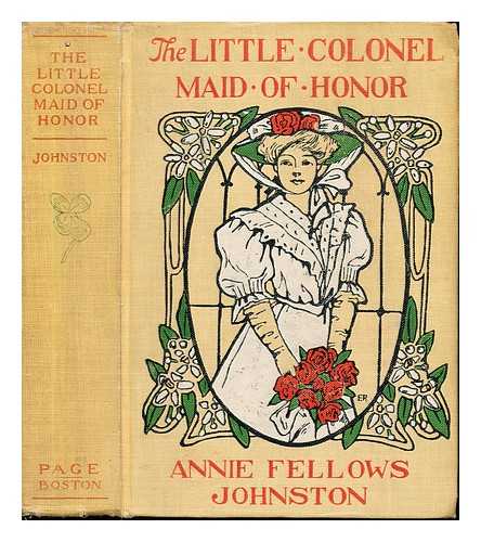 JOHNSTON, ANNIE FELLOWS (1863-1931) BARRY, ETHELDRED BREEZE (1870-) - The Little Colonel : maid of honor