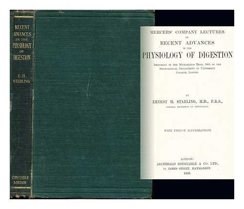 STARLING, ERNEST HENRY (1866-1927). MERCERS COMPANY (LONDON, ENGLAND) - Mercers' Company lectures on recent advances in the physiology of digestion : delivered in the Michaelmas term, 1905, in the Physiological Department of University College, London