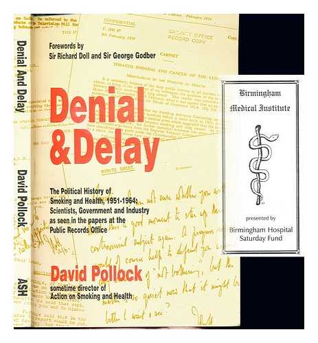 POLLOCK, DAVID (1950-). ACTION ON SMOKING AND HEALTH (ORGANIZATION) - Denial and delay : the political history of smoking and health, (1951-1964) : scientists, government and industry as seen in the papers at the Public Records Office / David Pollock; forewords by Sir Richard Doll and Sir George Godber