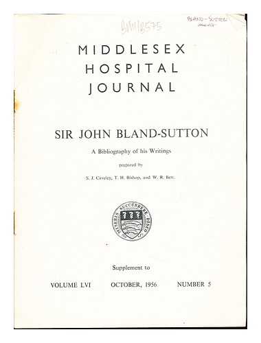 CAVELEY, S.J. BISHOP, T.H. BETT, W.R. - Middlesex Hospital Journal. Sir John Bland-Sutton: a bibliography of his writings. Supplement to Volume LVI, October, 1956, Number 5