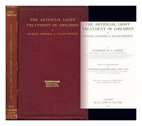 GAMGEE, KATHERINE MARY LOVELL - The artificial light treatment of children in rickets, anaemia & malnutrition / [Katherine Mary Lovell Gamgee]