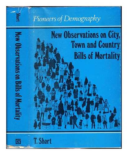 SHORT, THOMAS (1690?-1772). WALL, RICHARD (1944-) - New observations on city, town, and country bills of mortality : London, 1750 / Thomas Short ; with an introduction by Richard Wall