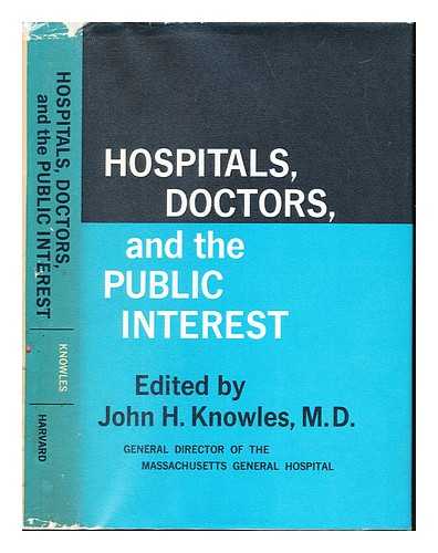 KNOWLES, JOHN H - Hospitals, doctors, and the public interest / edited by John H. Knowles