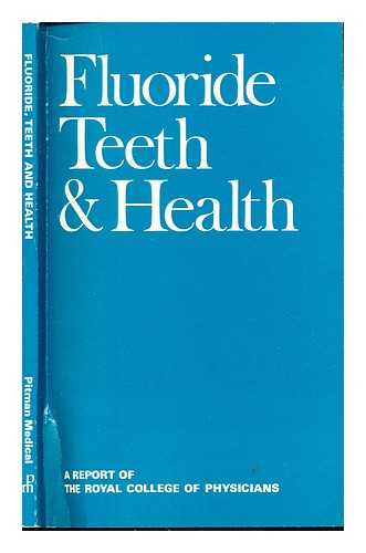 ROYAL COLLEGE OF PHYSICIANS OF LONDON - Fluoride, teeth and health : a report and summary on fluorides and its effect on teeth and health from the Royal College of Physicians [by the Committee on the Fluoridation of Water Supplies]