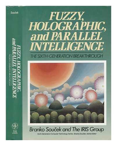 SOUCEK, BRANKO AND THE IRIS GROUP - Fuzzy, Holographic, and Parallel Intelligence - the Sixth-Generation Breakthrough