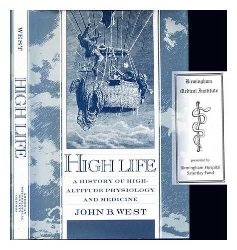 WEST, JOHN BURNARD. AMERICAN PHYSIOLOGICAL SOCIETY (1887-) - High life : a history of high-altitude physiology and medicine / John B. West