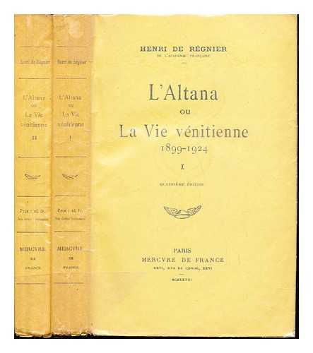 RGNIER, HENRI DE (1864-1936) - L'altana, ou, La vie vnitienne : (1899-1924) / Henri de Rgnier