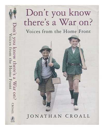 CROALL, JONATHAN - Don't You Know There's a War On? Voices from the Home Front Voices from the Home Front