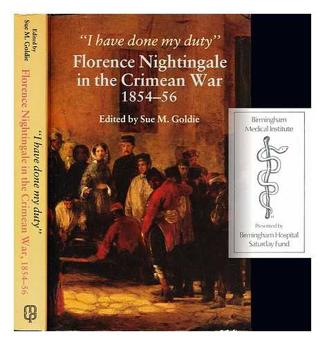 NIGHTINGALE, FLORENCE (1820-1910). GOLDIE, SUE - 'I have done my duty' : Florence Nightingale in the Crimean War, 1854-56 / edited by Sue M. Goldie
